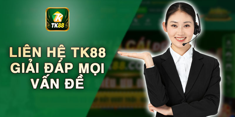 Liên hệ TK88 có thể giải quyết mọi vấn đề, thắc mắc của bạn